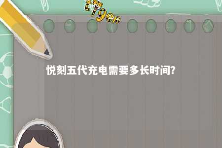 悦刻五代充电需要多长时间
？ 